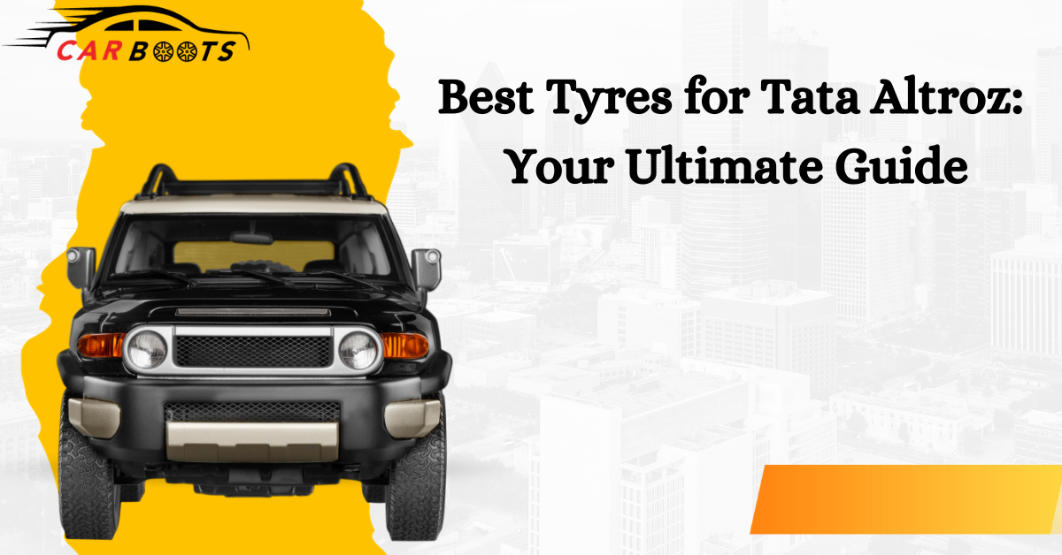 Best Tyres for Tata Altroz: Your Ultimate Guide