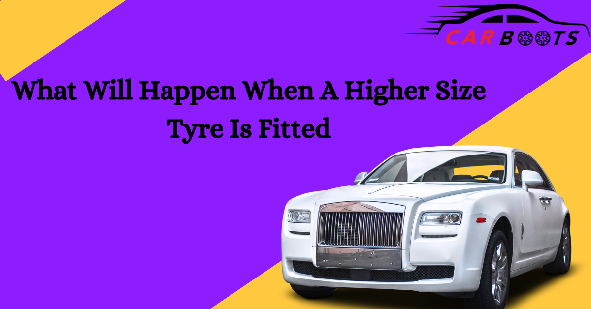 What Will Happen When A Higher Size Tyre Is Fitted